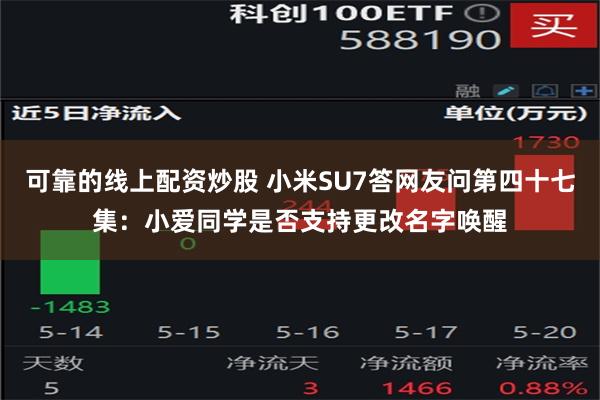 可靠的线上配资炒股 小米SU7答网友问第四十七集：小爱同学是否支持更改名字唤醒