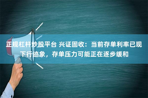 正规杠杆炒股平台 兴证固收：当前存单利率已现下行迹象，存单压力可能正在逐步缓和