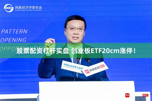 股票配资杠杆实盘 创业板ETF20cm涨停！