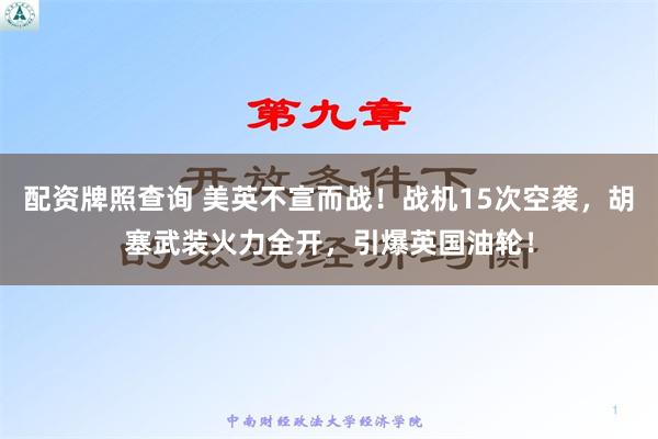 配资牌照查询 美英不宣而战！战机15次空袭，胡塞武装火力全开，引爆英国油轮！