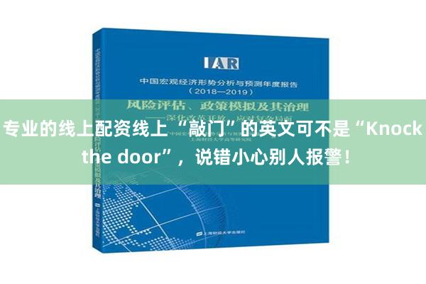 专业的线上配资线上 “敲门”的英文可不是“Knock the door”，说错小心别人报警！