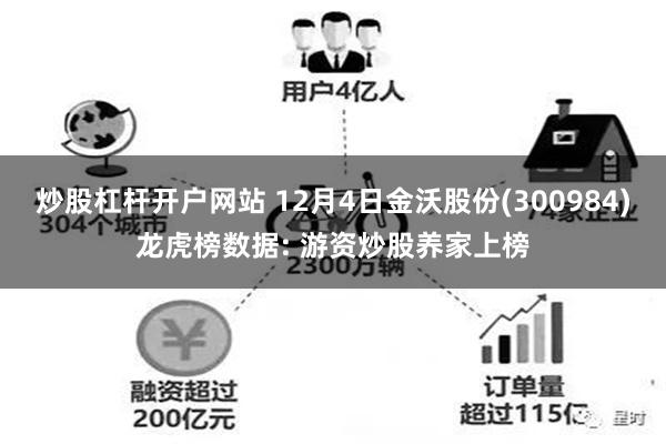 炒股杠杆开户网站 12月4日金沃股份(300984)龙虎榜数据: 游资炒股养家上榜