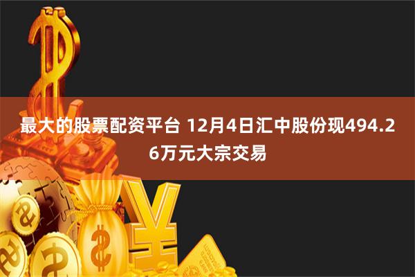 最大的股票配资平台 12月4日汇中股份现494.26万元大宗交易