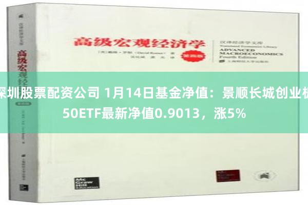 深圳股票配资公司 1月14日基金净值：景顺长城创业板50ETF最新净值0.9013，涨5%